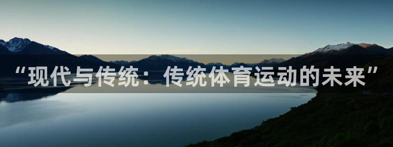 3377体育app官网下载地址：“现代与传统：传统体育运动的未来”