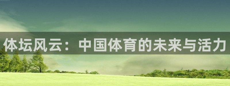 3377体育官网下载：体坛风云：中国体育的未来与活力
